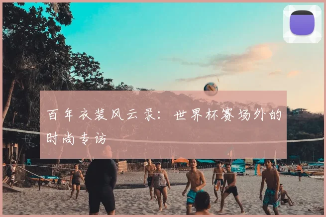 百年衣装风云录：世界杯赛场外的时尚专访