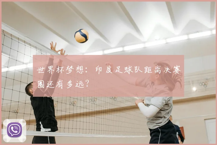 世界杯梦想：印度足球队距离决赛圈还有多远？